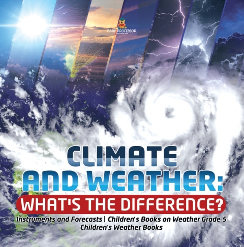 Cover image for book Climate and Weather: What's the Difference? | Instruments and Forecasts | Children's Books on Weather Grade 5 | Children's Weather Books