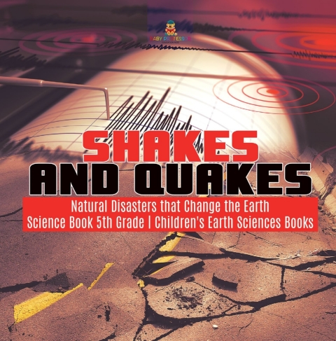 Cover image for book Shakes and Quakes | Natural Disasters that Change the Earth | Science Book 5th Grade | Children's Earth Sciences Books