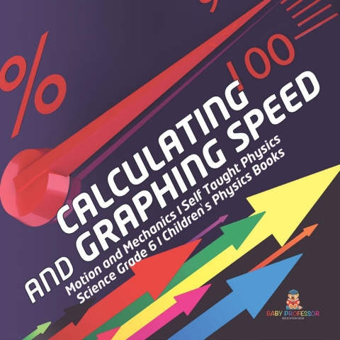 Cover image for book Calculating and Graphing Speed | Motion and Mechanics | Self Taught Physics | Science Grade 6 | Children's Physics Books