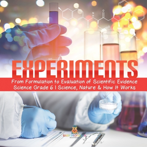 Cover image for book Experiments | From Formulation to Evaluation of Scientific Evidence | Science Grade 6 | Science, Nature & How It Works