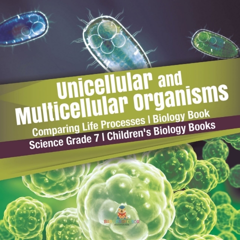 Cover image for book Unicellular and Multicellular Organisms | Comparing Life Processes | Biology Book | Science Grade 7 | Children's Biology Books
