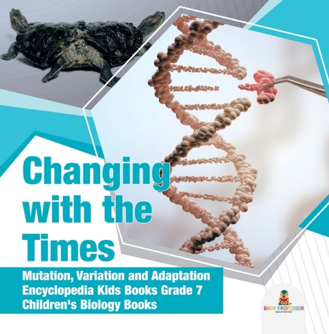 Cover image for book Changing with the Times | Mutation, Variation and Adaptation | Encyclopedia Kids Books Grade 7 | Children's Biology Books