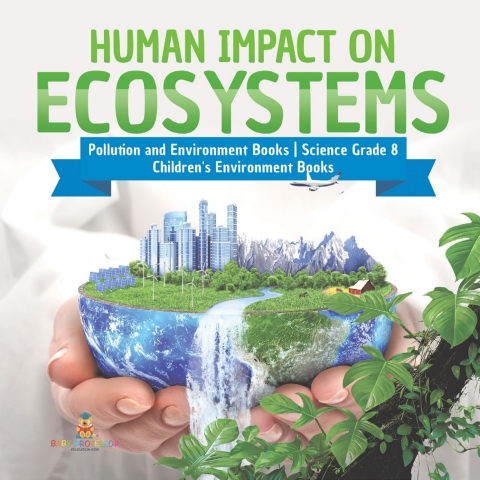Cover image for book Human Impact on Ecosystems | Pollution and Environment Books | Science Grade 8 | Children's Environment Books