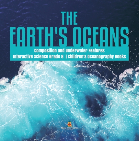 Cover image for book The Earth's Oceans | Composition and Underwater Features | Interactive Science Grade 8 | Children's Oceanography Books