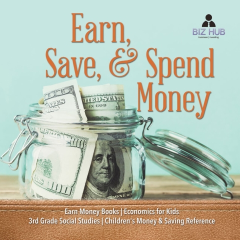 Cover image for book Earn, Save, & Spend Money | Earn Money Books | Economics for Kids | 3rd Grade Social Studies | Children's Money & Saving Reference