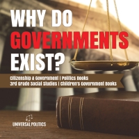 Cover image: Why Do Governments Exist? | Citizenship & Government | Politics Books | 3rd Grade Social Studies | Children's Government Books 9781541949768