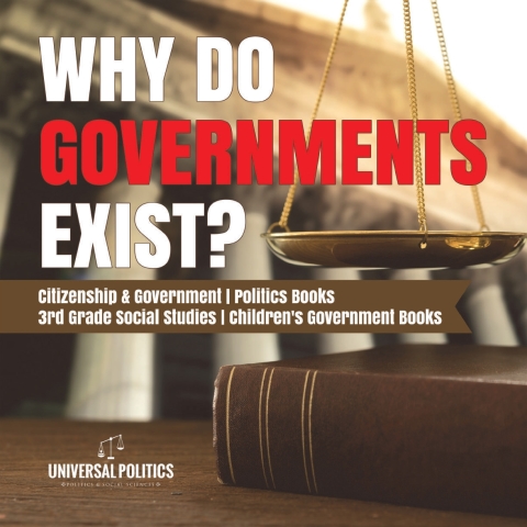 Cover image for book Why Do Governments Exist? | Citizenship & Government | Politics Books | 3rd Grade Social Studies | Children's Government Books