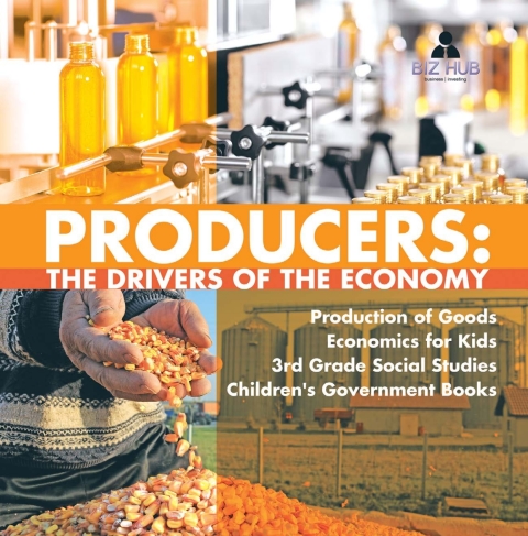 Cover image for book Producers : The Drivers of the Economy | Production of Goods | Economics for Kids | 3rd Grade Social Studies | Children's Government Books