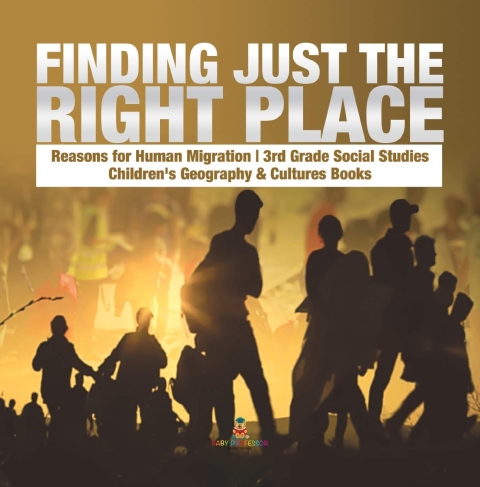 Cover image for book Finding Just the Right Place | Reasons for Human Migration | 3rd Grade Social Studies | Children's Geography & Cultures Books
