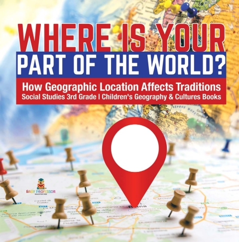 Cover image for book Where Is Your Part of the World? | How Geographic Location Affects Traditions | Social Studies 3rd Grade | Children's Geography & Cultures Books