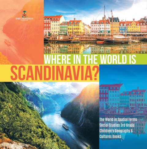 Cover image for book Where in the World is Scandinavia? | The World in Spatial Terms | Social Studies 3rd Grade | Children's Geography & Cultures Books
