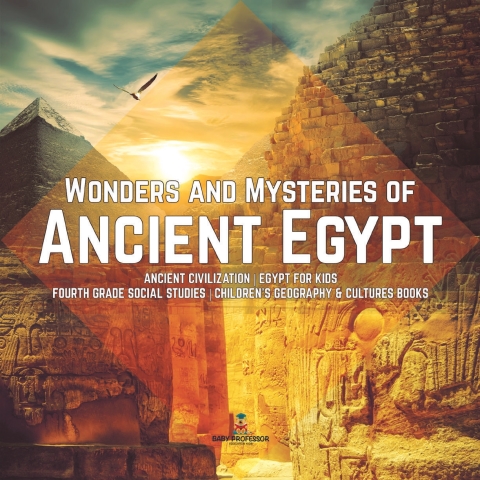 Cover image for book Wonders and Mysteries of Ancient Egypt | Ancient Civilization | Egypt for Kids | Fourth Grade Social Studies | Children's Geography & Cultures Books