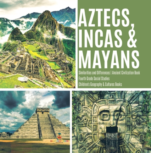 Cover image for book Aztecs, Incas & Mayans | Similarities and Differences | Ancient Civilization Book | Fourth Grade Social Studies | Children's Geography & Cultures Books