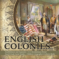 صورة الغلاف: English Colonies | Establishment and Expansion | U.S. Revolutionary Period | Fourth Grade Social Studies | Children's Geography & Cultures Books 9781541949867