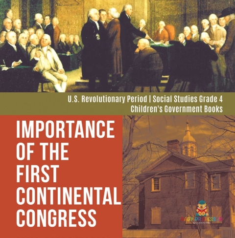 Cover image for book Importance of the First Continental Congress | U.S. Revolutionary Period | Social Studies Grade 4 | Children's Government Books