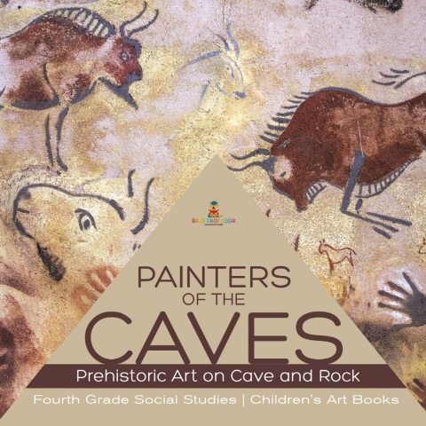 Cover image for book Painters of the Caves | Prehistoric Art on Cave and Rock | Fourth Grade Social Studies | Children's Art Books