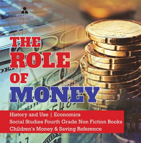 Cover image for book The Role of Money | History and Use | Economics | Social Studies Fourth Grade Non Fiction Books | Children's Money & Saving Reference