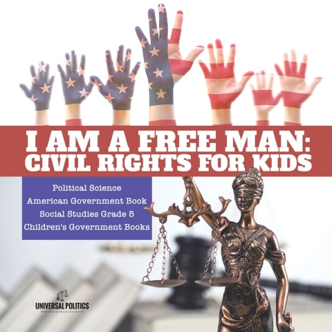 Cover image for book I am a Free Man : Civil Rights for Kids | Political Science | American Government Book | Social Studies Grade 5 | Children's Government Books