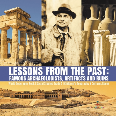 Cover image for book Lessons from the Past : Famous Archaeologists, Artifacts and Ruins | World Geography Book | Social Studies Grade 5 | Children's Geography & Cultures Books