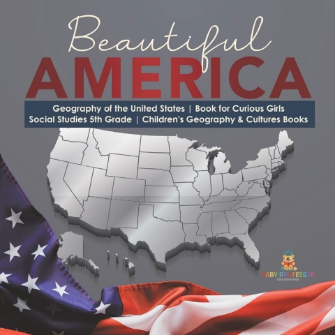 Cover image for book Beautiful America | Geography of the United States | Book for Curious Girls | Social Studies 5th Grade | Children's Geography & Cultures Books