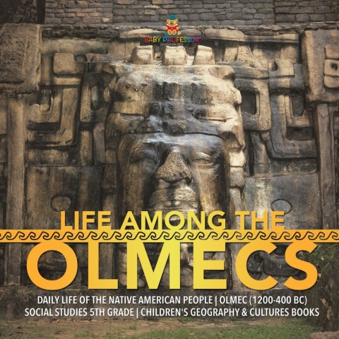 Cover image for book Life Among the Olmecs | Daily Life of the Native American People | Olmec (1200-400 BC) | Social Studies 5th Grade | Children's Geography & Cultures Books