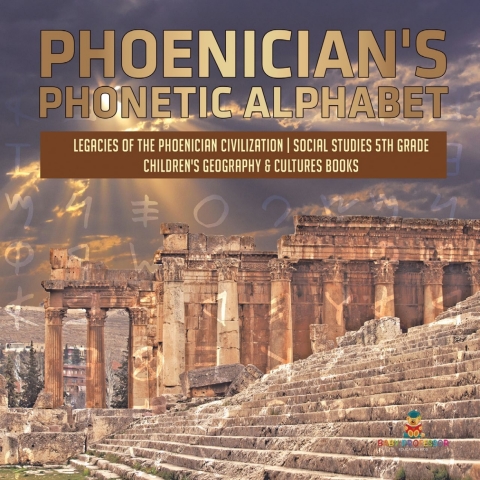 Cover image for book Phoenician's Phonetic Alphabet | Legacies of the Phoenician Civilization | Social Studies 5th Grade | Children's Geography & Cultures Books