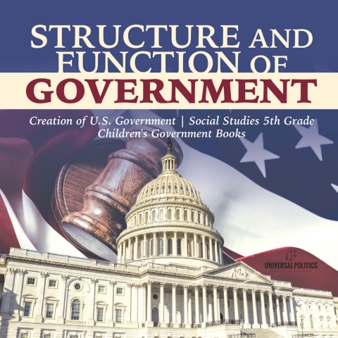Cover image for book Structure and Function of Government | Creation of U.S. Government | Social Studies 5th Grade | Children's Government Books