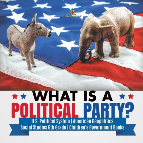 Cover image for book What is a Political Party? | U.S. Political System | American Geopolitics | Social Studies 6th Grade | Children's Government Books