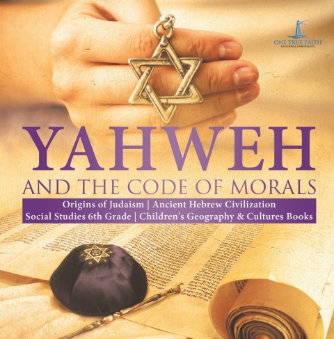 Cover image for book Yahweh and the Code of Morals | Origins of Judaism | Ancient Hebrew Civilization | Social Studies 6th Grade | Children's Geography & Cultures Books