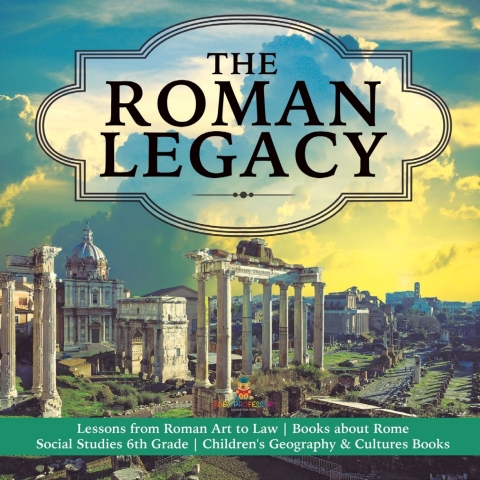 Cover image for book The Roman Legacy | Lessons from Roman Art to Law | Books about Rome | Social Studies 6th Grade | Children's Geography & Cultures Books