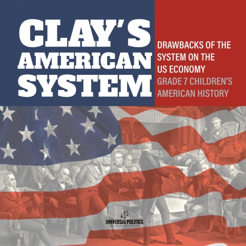 Cover image for book Clay's American System | Drawbacks of the System on the US Economy | Grade 7 Children's American History