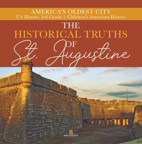 Cover image for book The Historical Truths of St. Augustine | America's Oldest City | US History 3rd Grade | Children's American History