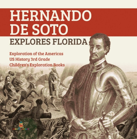 Cover image for book Hernando de Soto Explores Florida | Exploration of the Americas | US History 3rd Grade | Children's Exploration Books