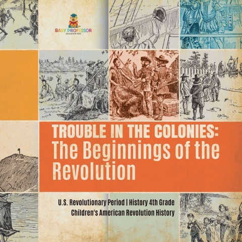 Cover image for book Trouble in the Colonies : The Beginnings of the Revolution | U.S. Revolutionary Period | History 4th Grade | Children's American Revolution History