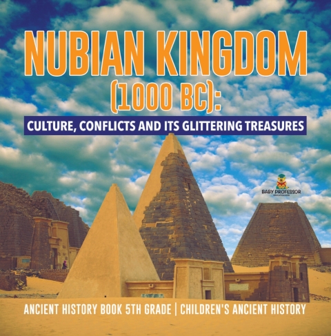 Cover image for book Nubian Kingdom (1000 BC) : Culture, Conflicts and Its Glittering Treasures | Ancient History Book 5th Grade | Children's Ancient History