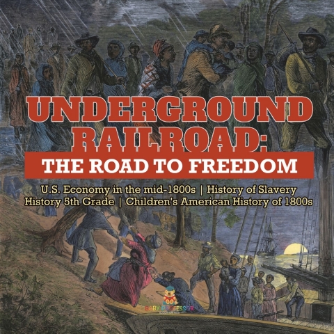 Cover image for book Underground Railroad : The Road to Freedom | U.S. Economy in the mid-1800s | History of Slavery | History 5th Grade | Children's American History of 1800s