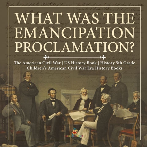 Cover image for book What Was the Emancipation Proclamation? | The American Civil War | US History Book | History 5th Grade | Children's American Civil War Era History Books