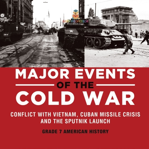 Cover image for book Major Events of the Cold War | Conflict with Vietnam, Cuban Missile Crisis and the Sputnik Launch | Military History | History Book 7th Grade | Children's Military Books