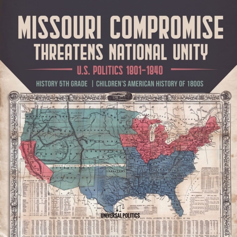 Cover image for book Missouri Compromise Threatens National Unity | U.S. Politics 1801-1840 | History 5th Grade | Children's American History of 1800s