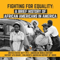 صورة الغلاف: Fighting for Equality : A Brief History of African Americans in America | United States 1877-1914 | American World History | History 6th Grade | Children's American History of 1800s 9781541950498