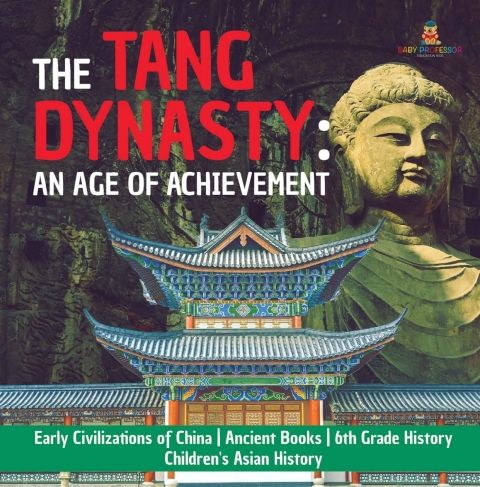 Cover image for book The Tang Dynasty : An Age of Achievement | Early Civilizations of China | Ancient Books | 6th Grade History | Children's Asian History