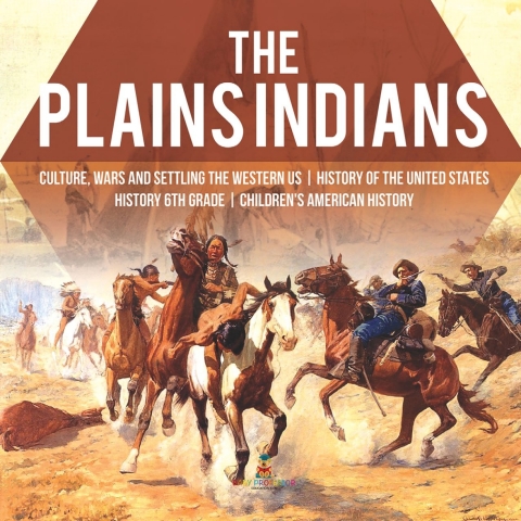 Cover image for book The Plains Indians | Culture, Wars and Settling the Western US | History of the United States | History 6th Grade | Children's American History
