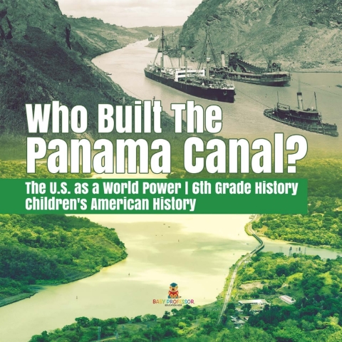 Cover image for book Who Built the The Panama Canal? | The U.S. as a World Power | 6th Grade History | Children's American History
