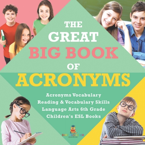Cover image for book The Great Big Book of Acronyms | Acronyms Vocabulary | Reading & Vocabulary Skills | Language Arts 6th Grade | Children's ESL Books