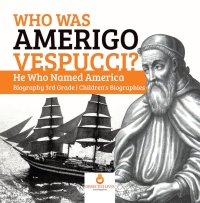 Titelbild: Who Was Amerigo Vespucci? | He Who Named America | Biography 3rd Grade | Children's Biographies 9781541950757