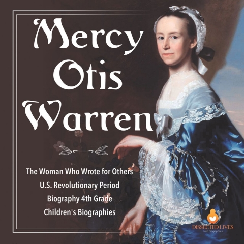 Cover image for book Mercy Otis Warren | The Woman Who Wrote for Others | U.S. Revolutionary Period | Biography 4th Grade | Children's Biographies