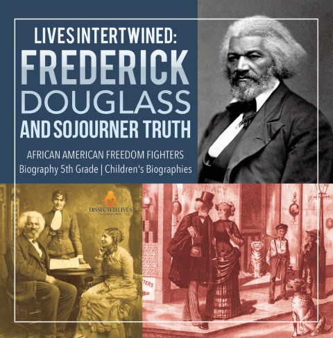 Cover image for book Lives Intertwined : Frederick Douglass and Sojourner Truth | African American Freedom Fighters | Biography 5th Grade | Children's Biographies