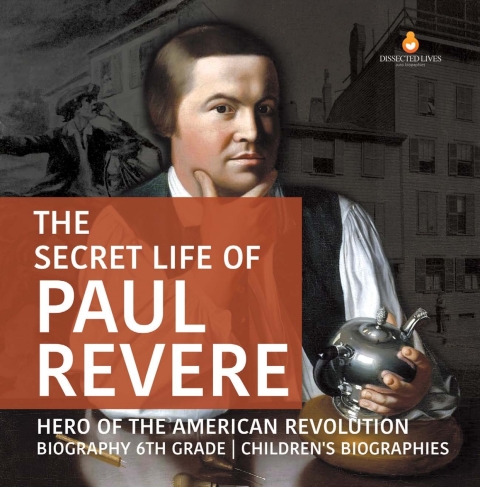 Cover image for book The Secret Life of Paul Revere | Hero of the American Revolution | Biography 6th Grade | Children's Biographies