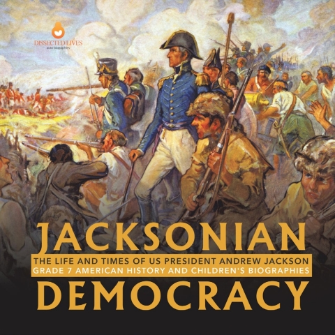 Cover image for book Jacksonian Democracy : The Life and Times of US President Andrew Jackson Grade 7 American History and Children's Biographies