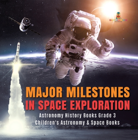 Cover image for book Major Milestones in Space Exploration | Astronomy History Books Grade 3 | Children's Astronomy & Space Books